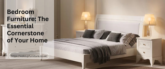 Bedroom Furniture - The Essential Cornerstone of Your Home